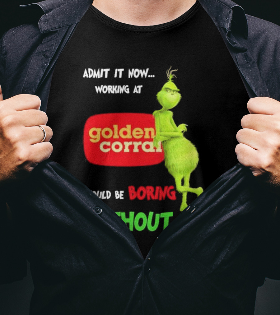 Admit It Now Working At Golden Corral Would Be Boring Without Me Grinch Christmas T-Shirt