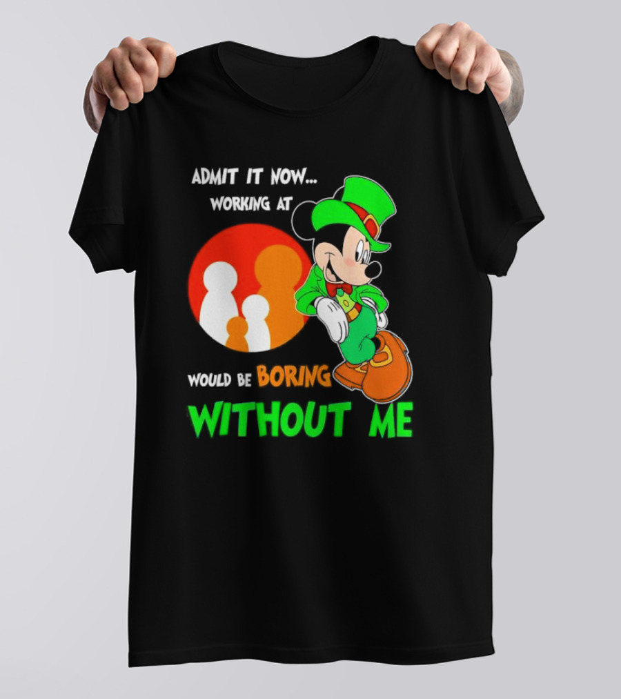 Irish Mickey Mouse Admit It Now Working At Family Dollar Would Be Boring Without Me T-Shirt