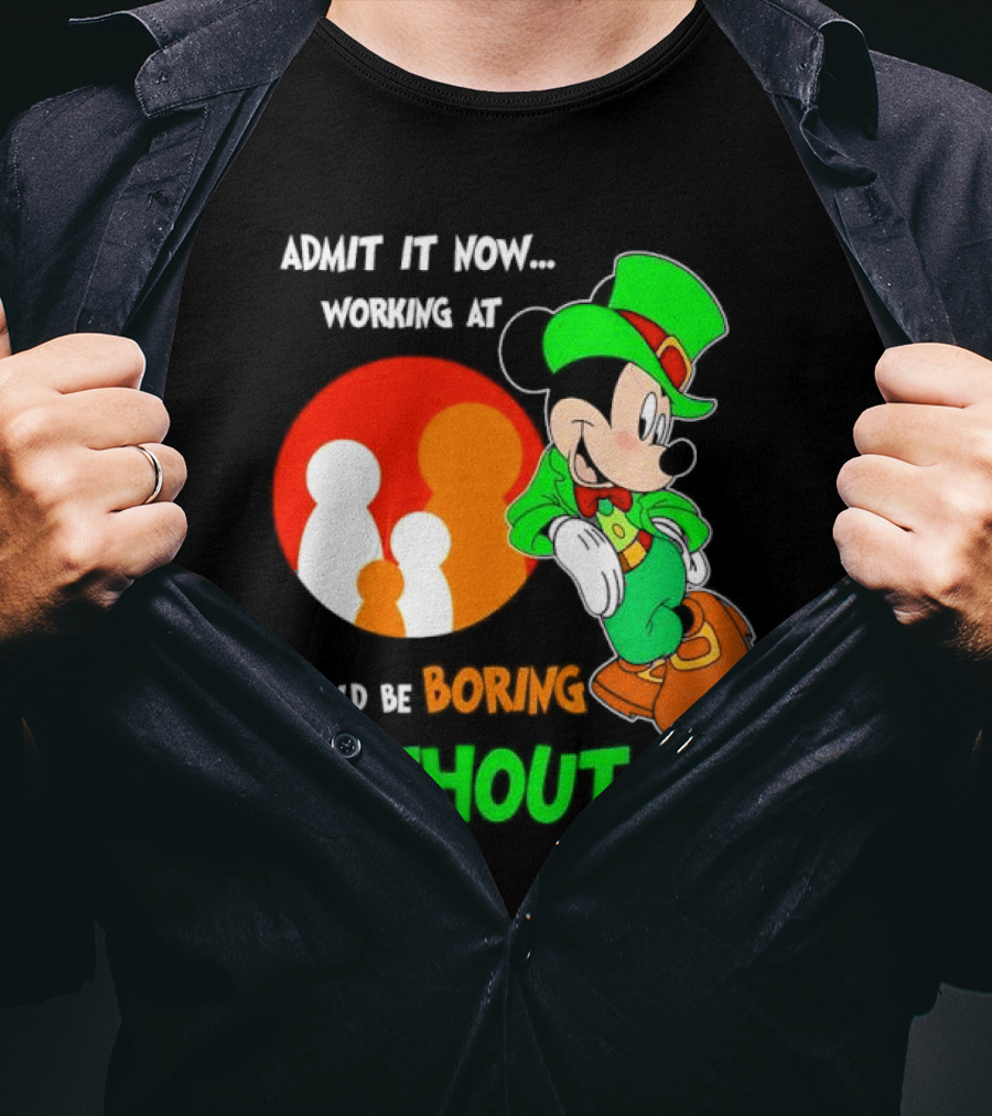 Irish Mickey Mouse Admit It Now Working At Family Dollar Would Be Boring Without Me T-Shirt