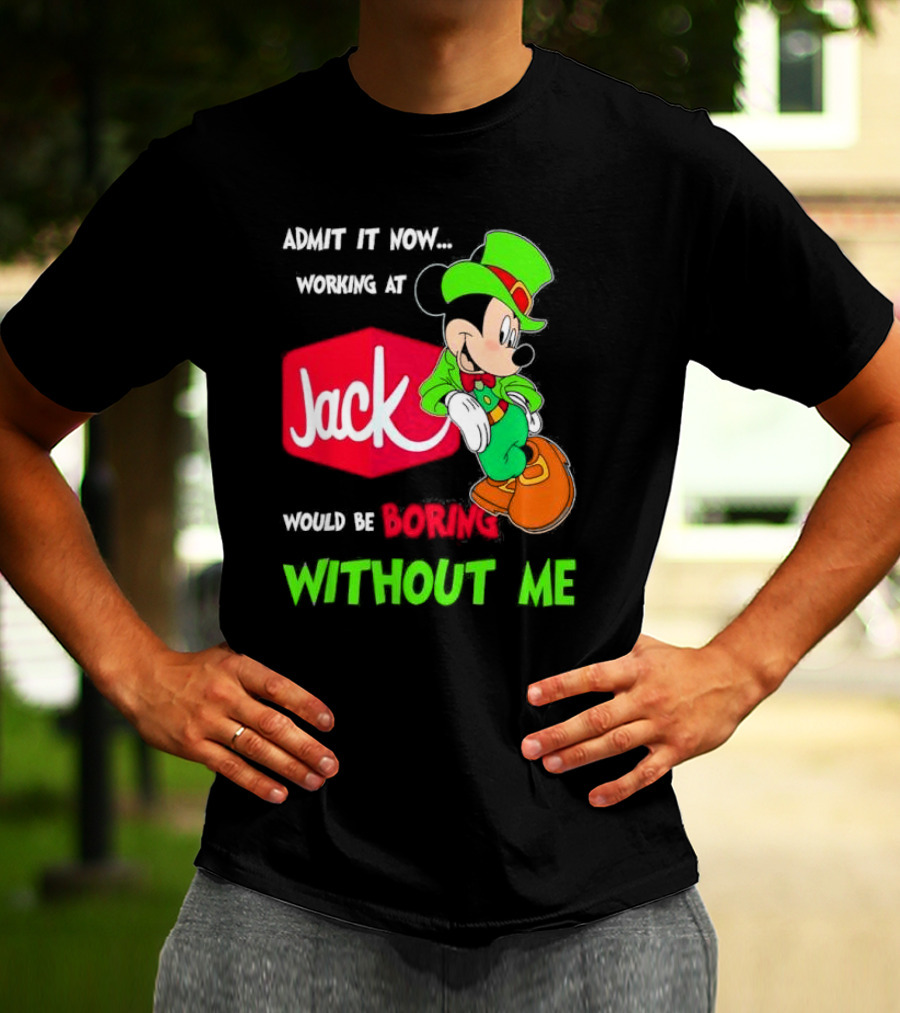 Admit It Now Working At Jack In The Box Would Be Boring Without Me Irish Mickey Mouse T-Shirt