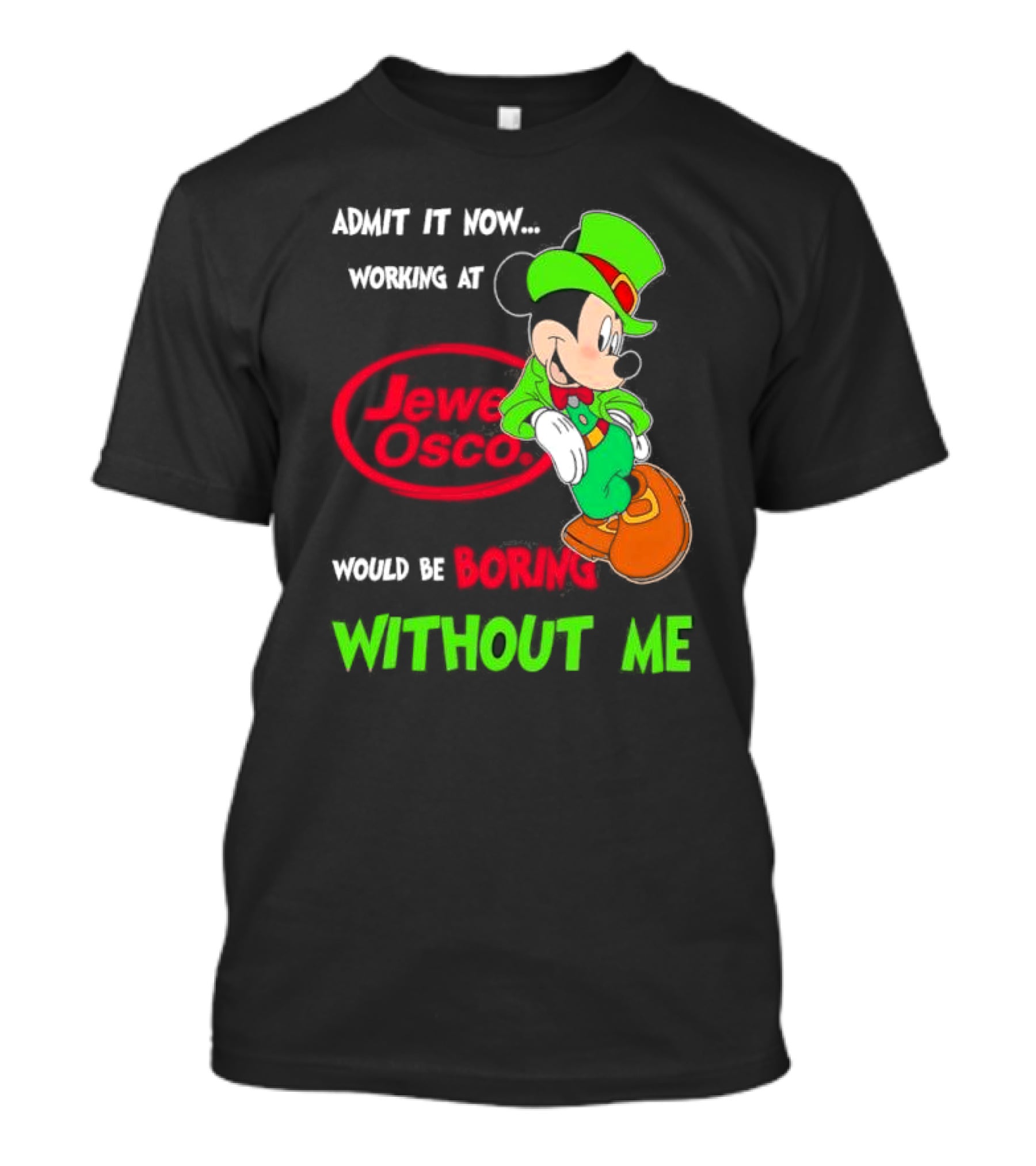 Irish Mickey Mouse Admit It Now Working At Jewel Osco Would Be Boring Without Me T-Shirt