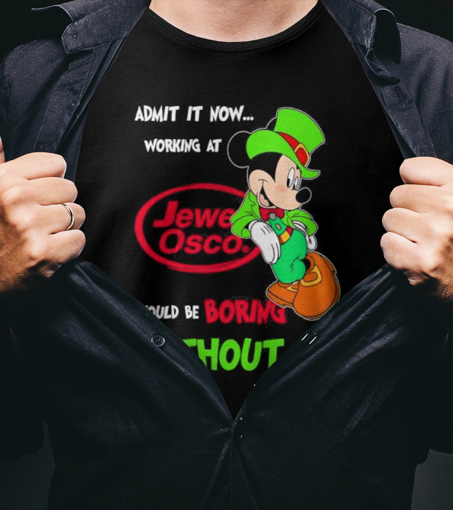 Irish Mickey Mouse Admit It Now Working At Jewel Osco Would Be Boring Without Me T-Shirt