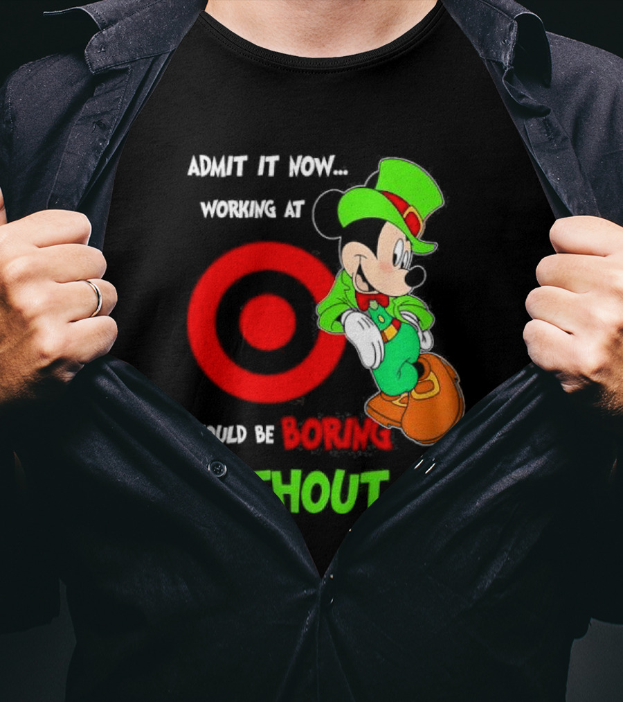 Admit It Now Irish Mickey Mouse Working At Target Would Be Boring Without Me T-Shirt