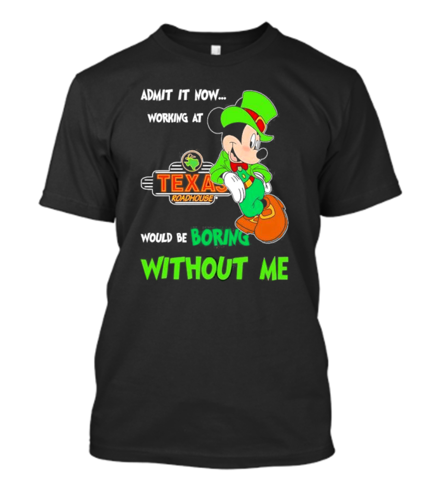 Irish Mickey Mouse Admit It Now Working At Texas Roadhouse Would Be Boring Without Me T-Shirt