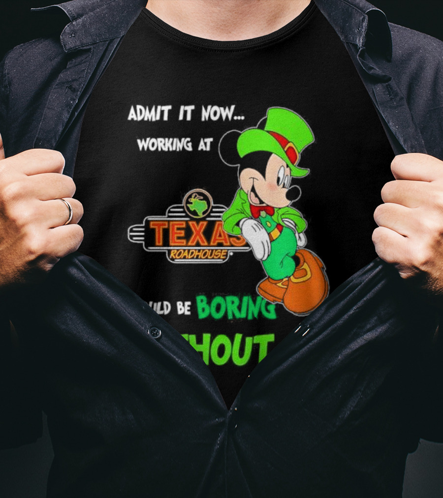 Irish Mickey Mouse Admit It Now Working At Texas Roadhouse Would Be Boring Without Me T-Shirt