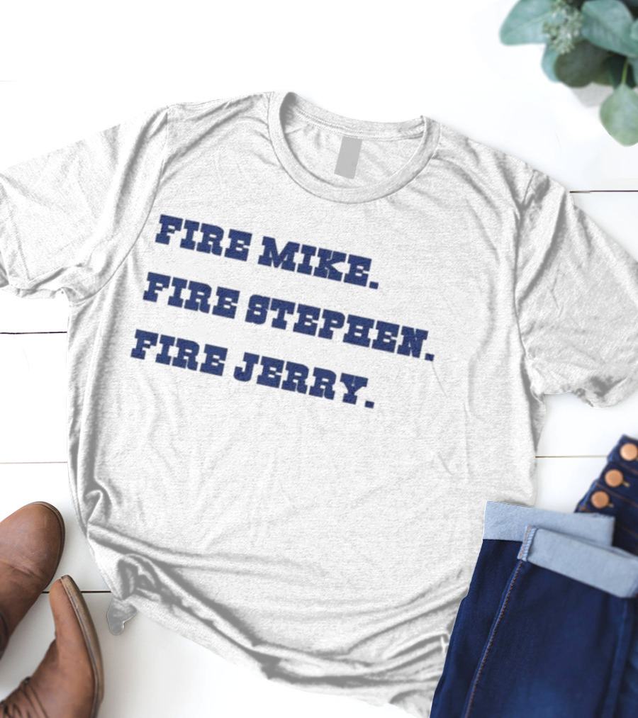 Fire Mike Fire Stephen Fire Jerry Dallas Cowboys T-Shirt
