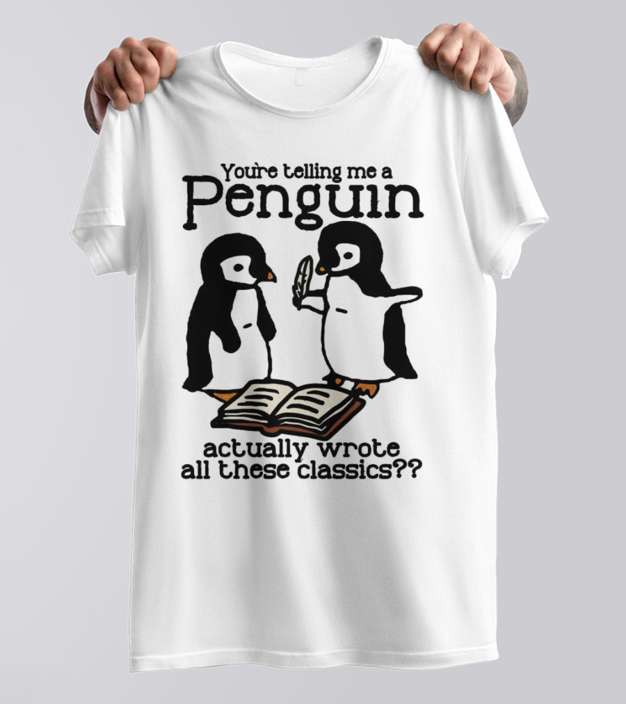 You’re Telling Me A Penguin Actually Wrote All These Classics?? T-Shirt