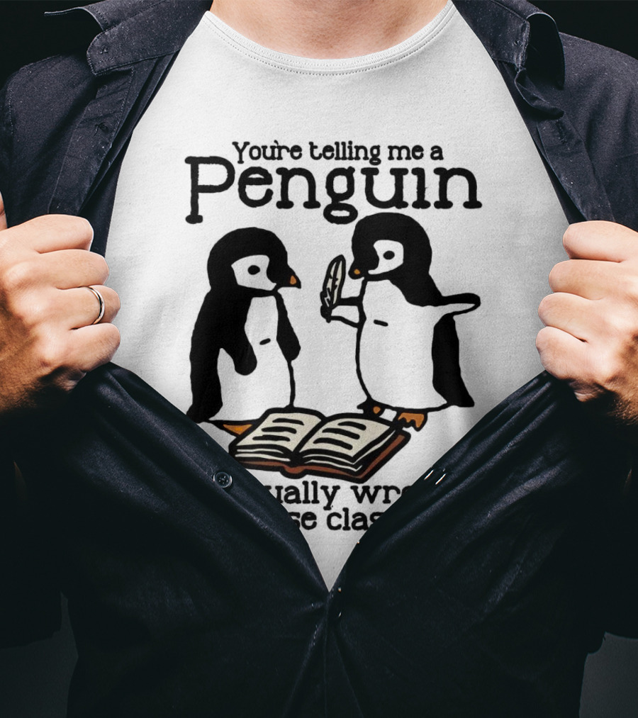 You’re Telling Me A Penguin Actually Wrote All These Classics?? T-Shirt