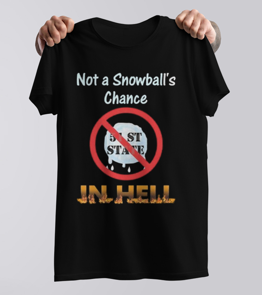 Not A Snowball's Chance 51st State No Way In Hell T-Shirt