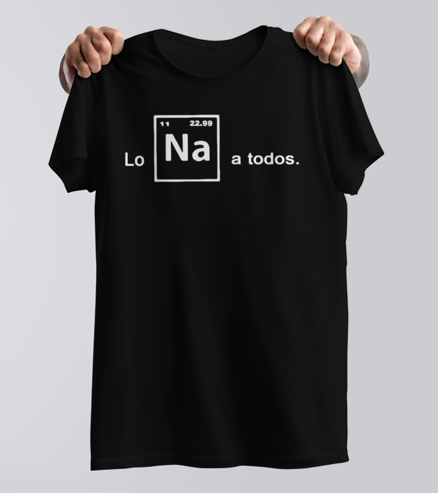Lo Na Element 11 22.99 Periodic Table A Todos T-Shirt