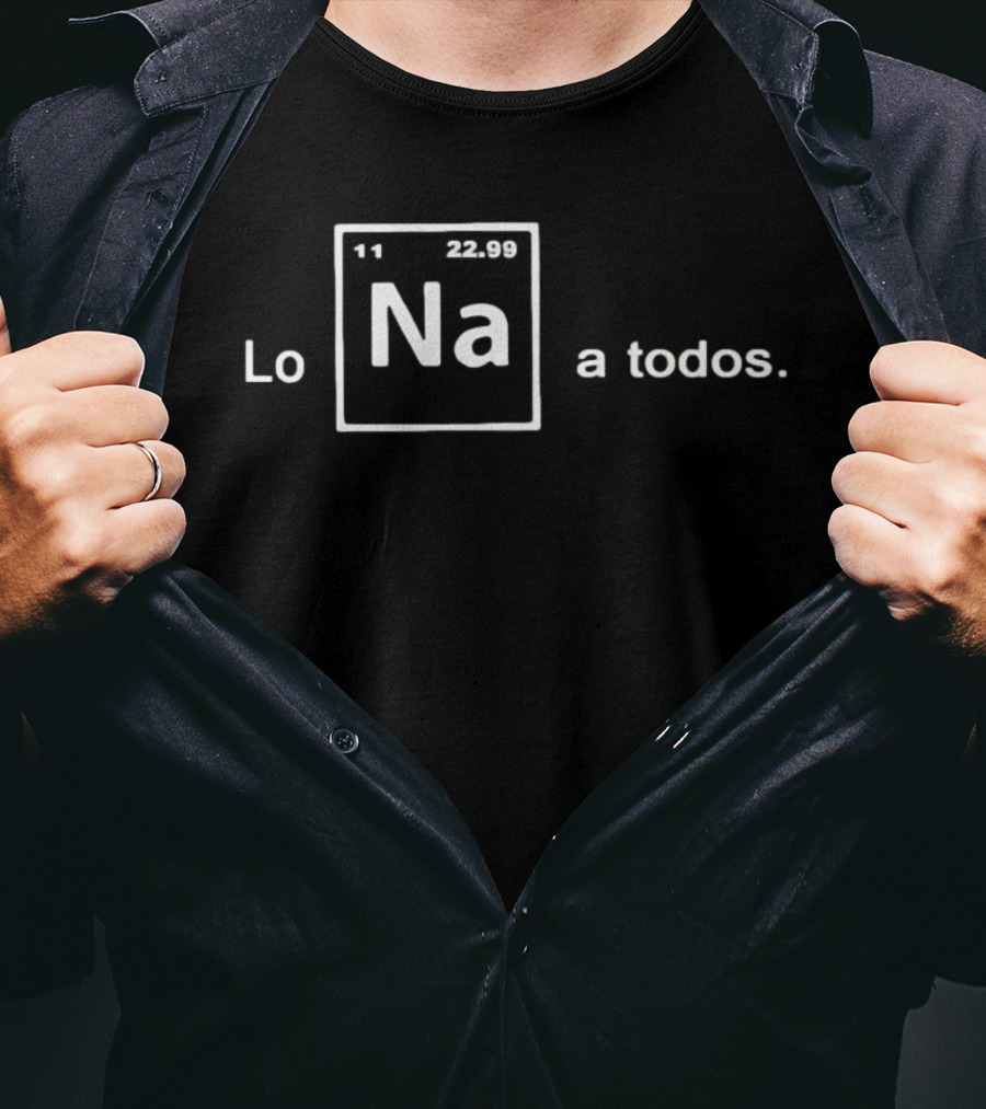 Lo Na Element 11 22.99 Periodic Table A Todos T-Shirt