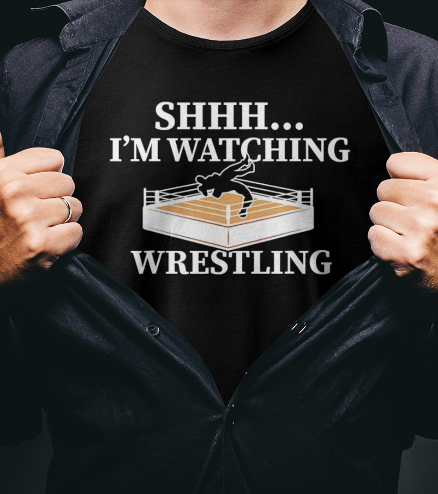 SHHH I'M WATCHING WRESTLING T-Shirt