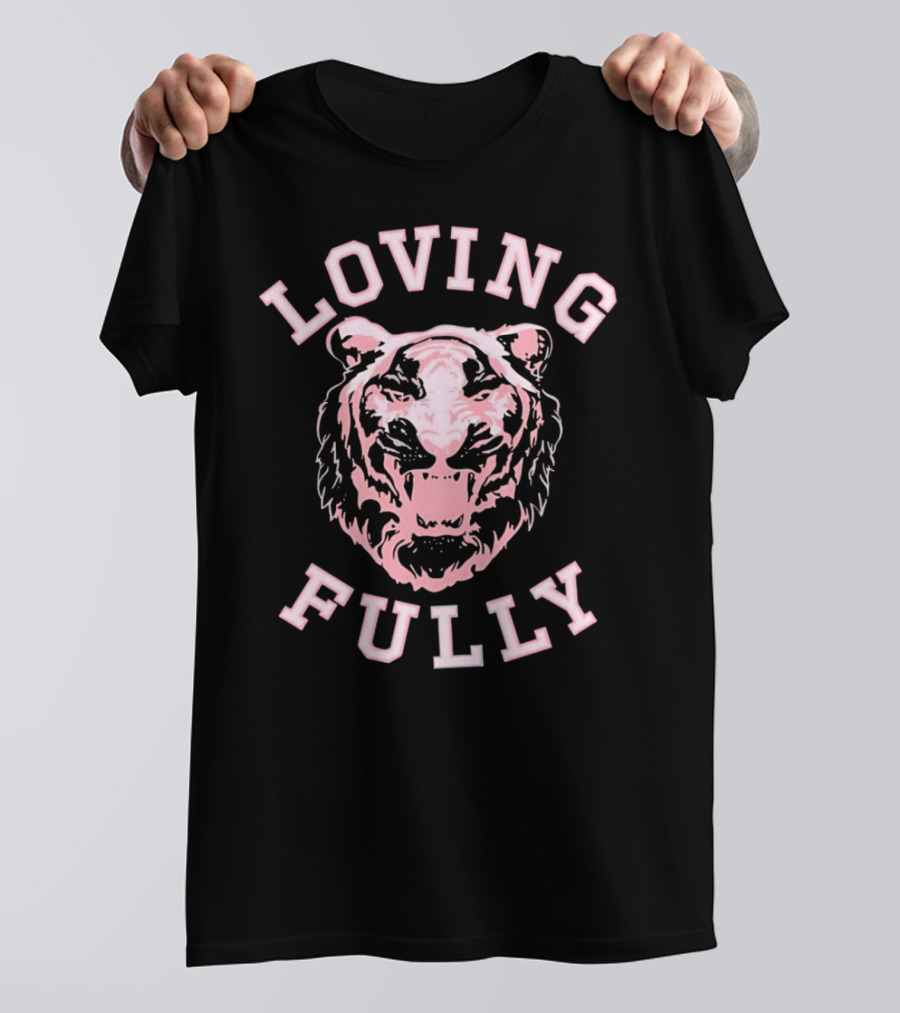 LOVING FULLY TIGER T-Shirt