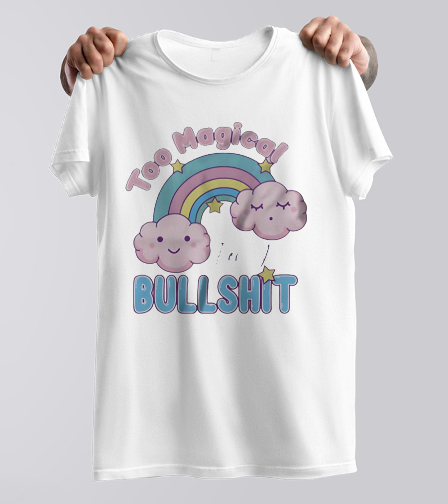 Too Magical For Your Bullshit Rainbow And Clouds With Stars T-Shirt