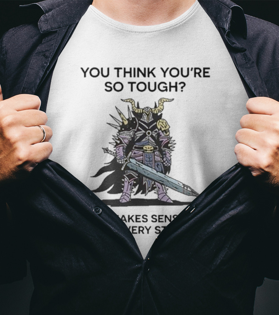 You Think You’re So Tough That Makes Sense You Look Very Strong Warrior Armor T-Shirt