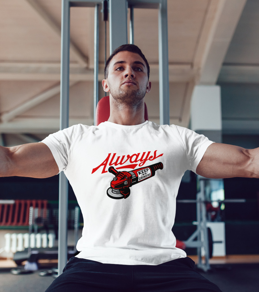 Always Keep Grinding Angle Grinder T-Shirt