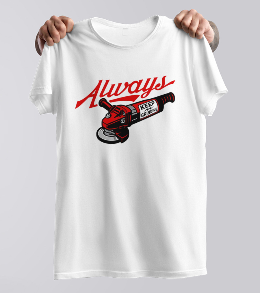 Always Keep Grinding Angle Grinder T-Shirt
