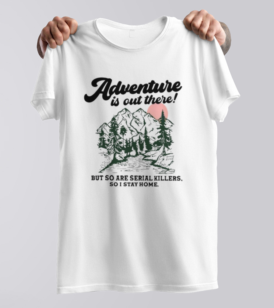 Annie Elise Adventure Is Out There But So Are Serial Killers So I Stay Home Forest Sunset T-Shirt