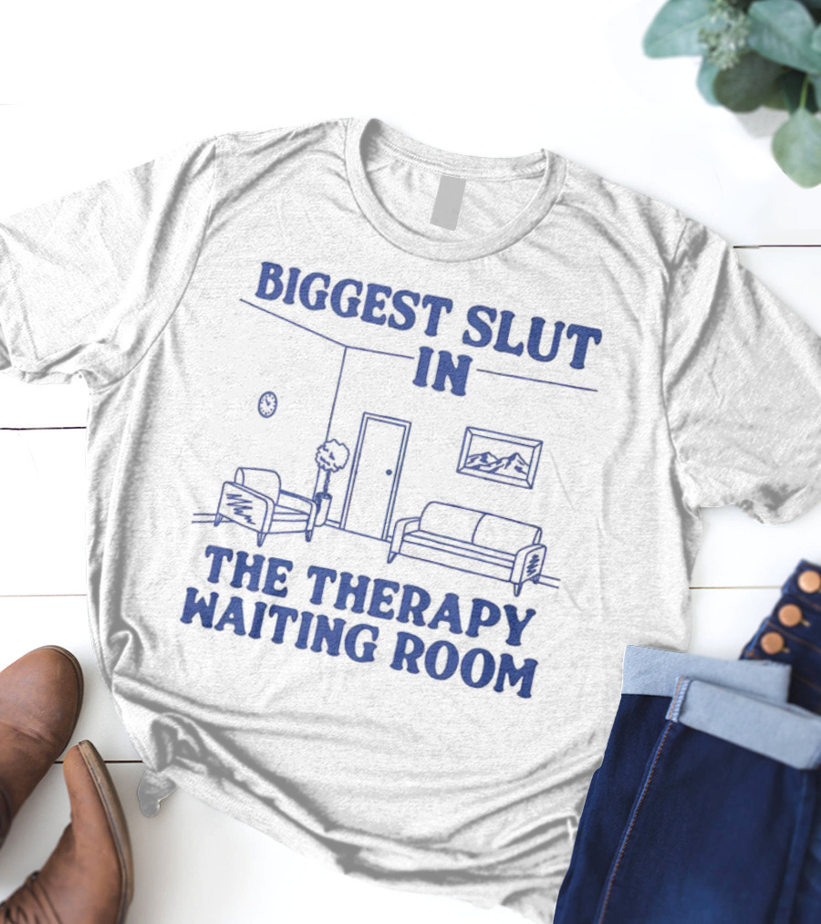 Biggest Slut In The Therapy Waiting Room Bedroom Couch And Chair T-Shirt