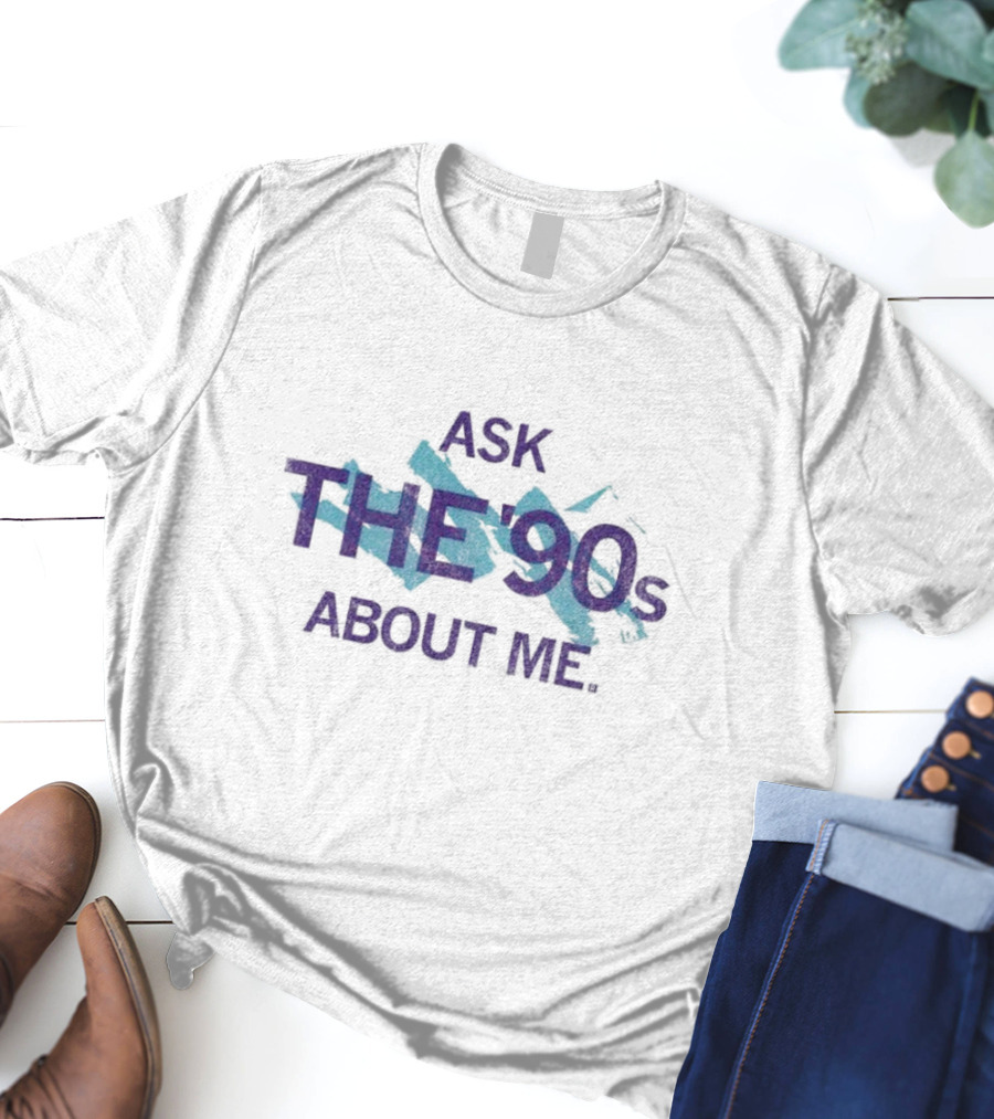 Ask The 90's About Me Retro Nostalgia Text T-Shirt