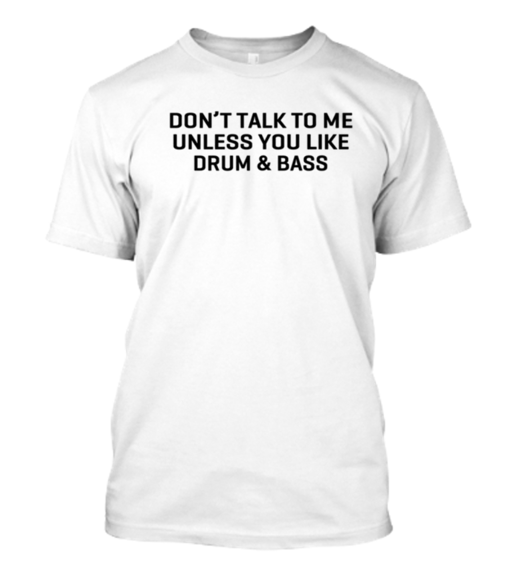 Don't Talk To Me Unless You Like Drum & Bass T-Shirt
