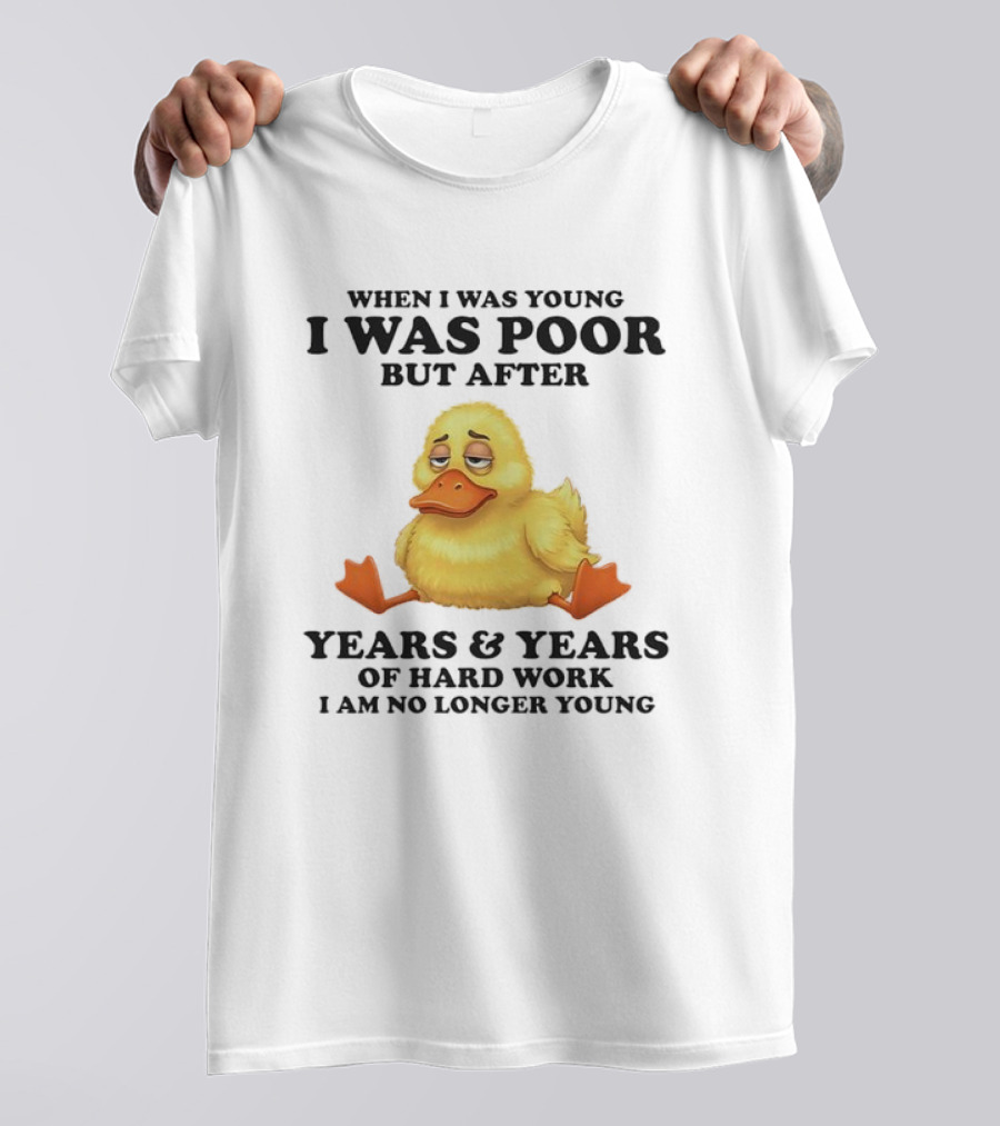 I Was Poor But After Years And Years Duck T-Shirt