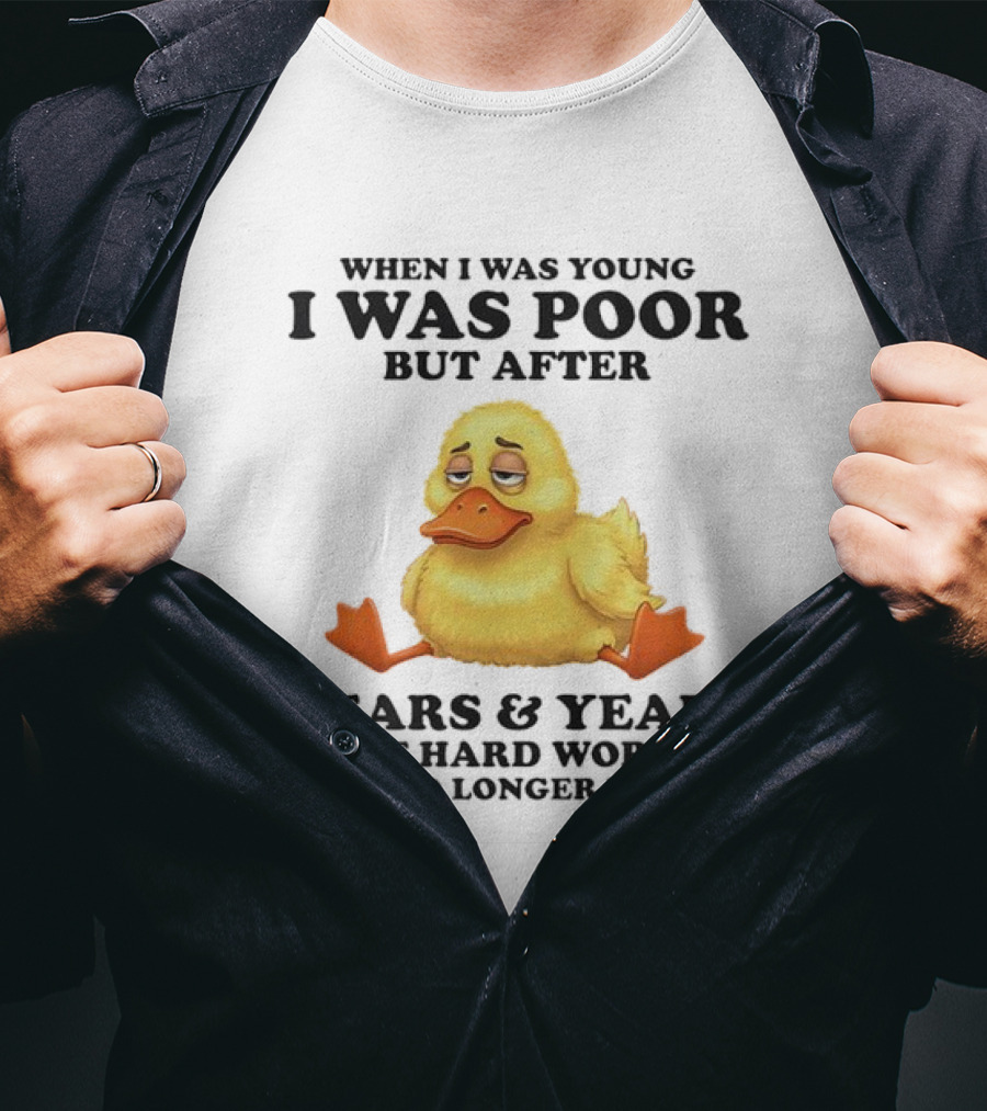 I Was Poor But After Years And Years Duck T-Shirt