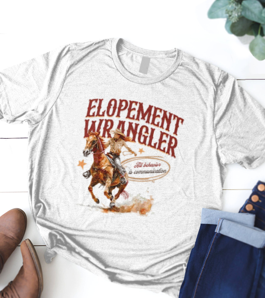 Elopement Wrangler Cowgirl Riding All Behavior Is Communication T-Shirt