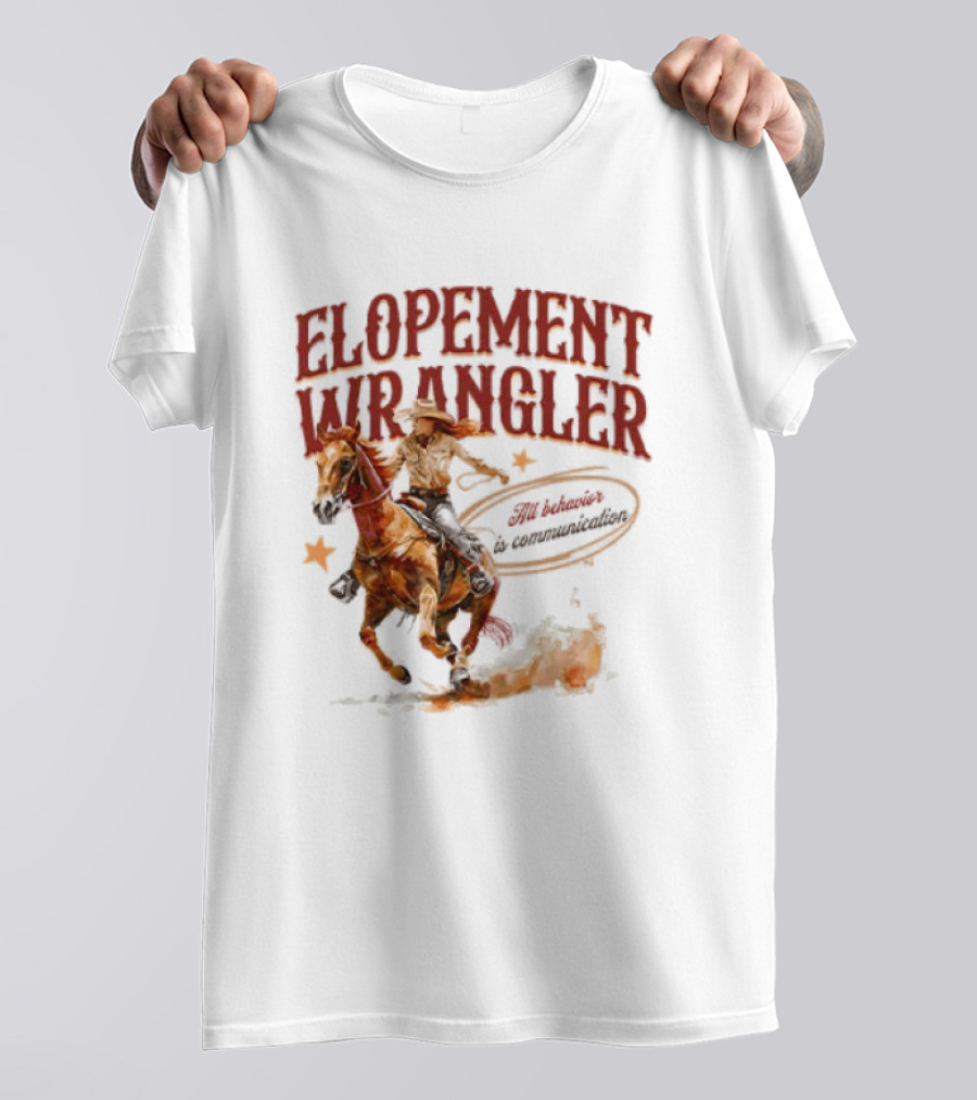 Elopement Wrangler Cowgirl Riding All Behavior Is Communication T-Shirt