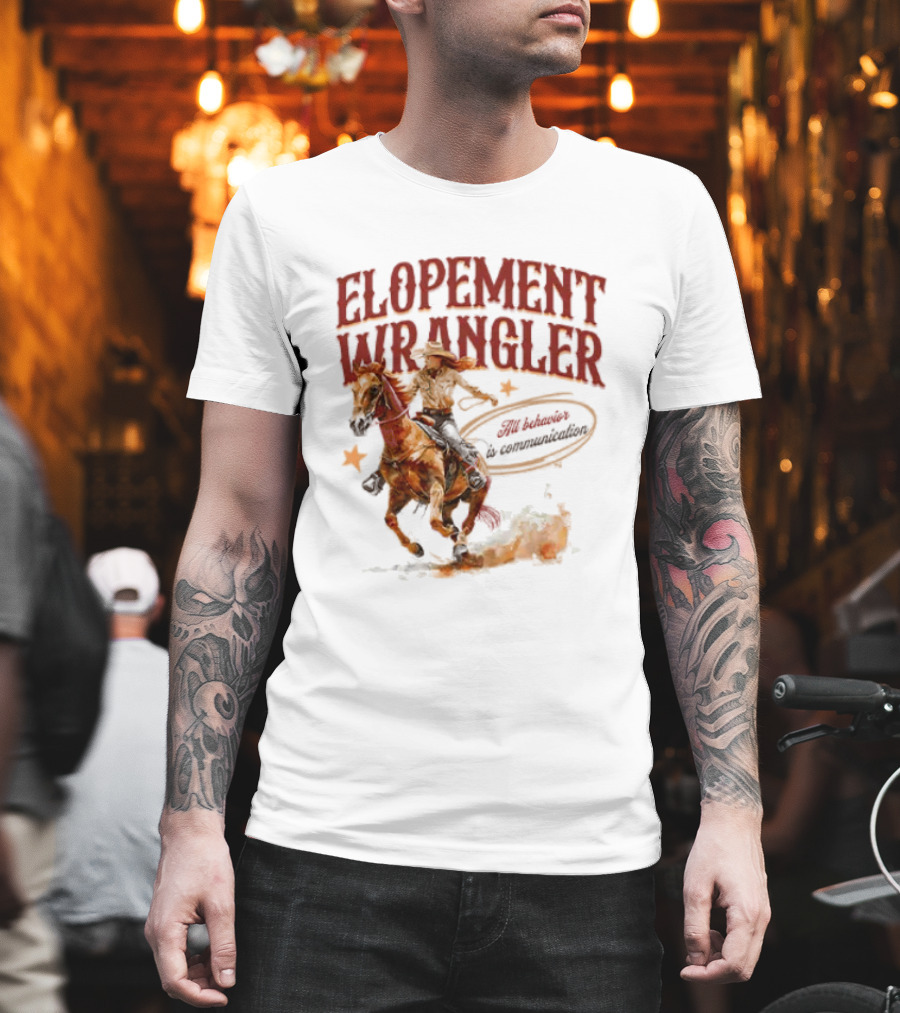 Elopement Wrangler Cowgirl Riding All Behavior Is Communication T-Shirt