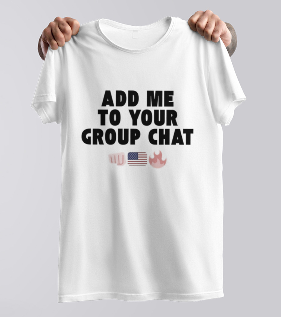 Add Me To Your Group Chat Fist American Flag Fire Emoji T-Shirt