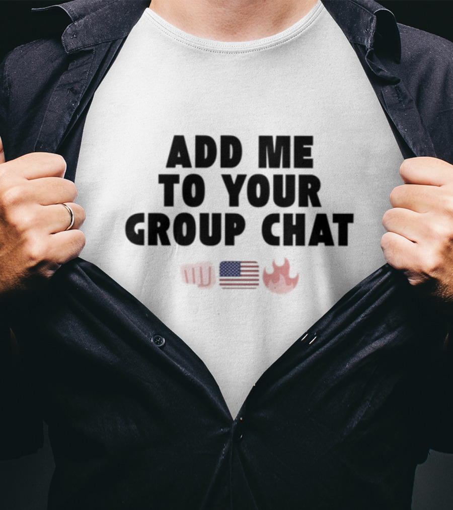 Add Me To Your Group Chat Fist American Flag Fire Emoji T-Shirt