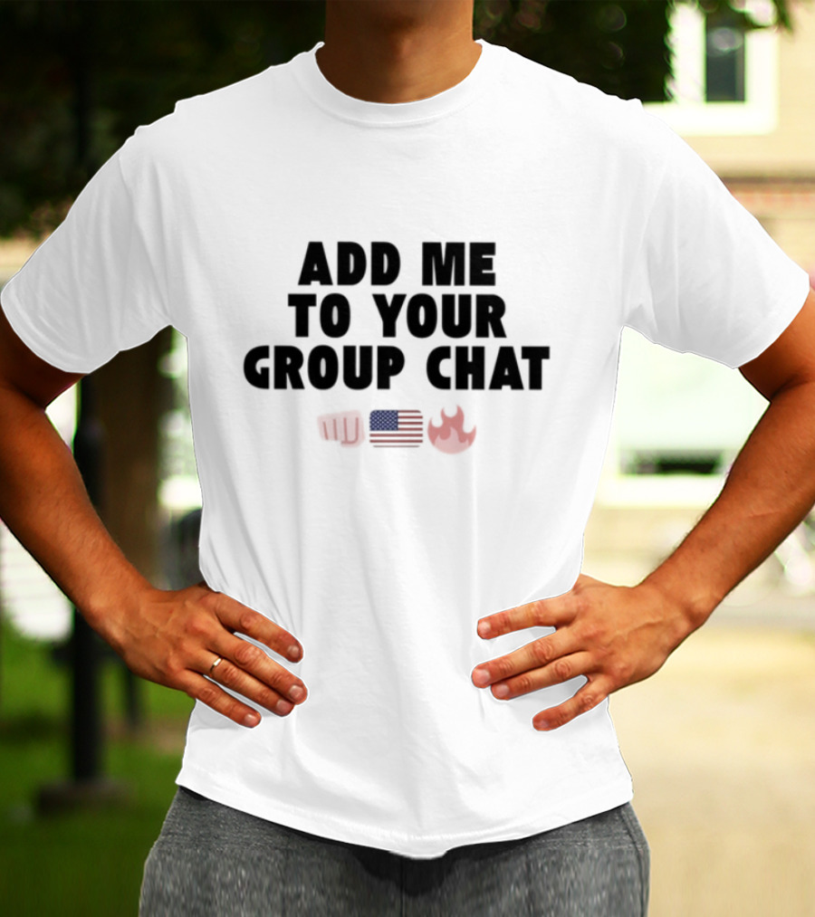 Add Me To Your Group Chat Fist American Flag Fire Emoji T-Shirt