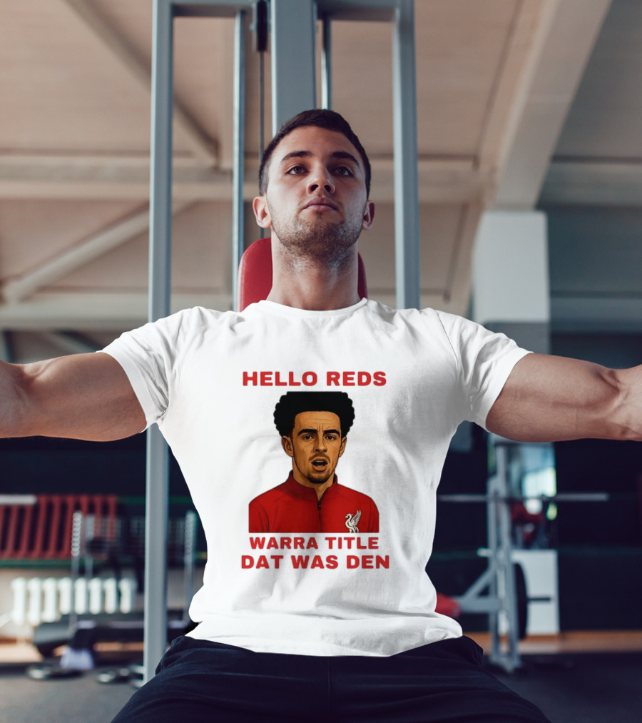 Hello Reds Warra Title Dat Was Den Liverpool Football Player T-Shirt
