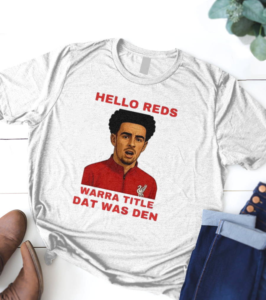 Hello Reds Warra Title Dat Was Den Liverpool Football Player T-Shirt