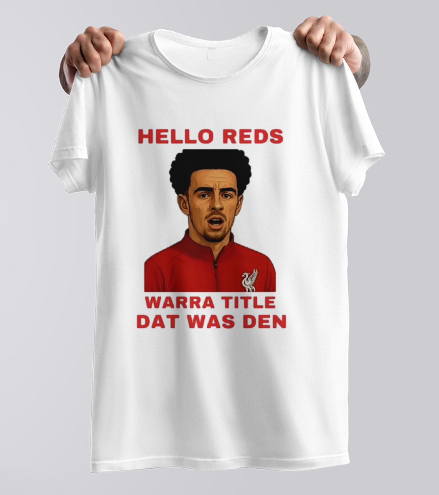 Hello Reds Warra Title Dat Was Den Liverpool Football Player T-Shirt