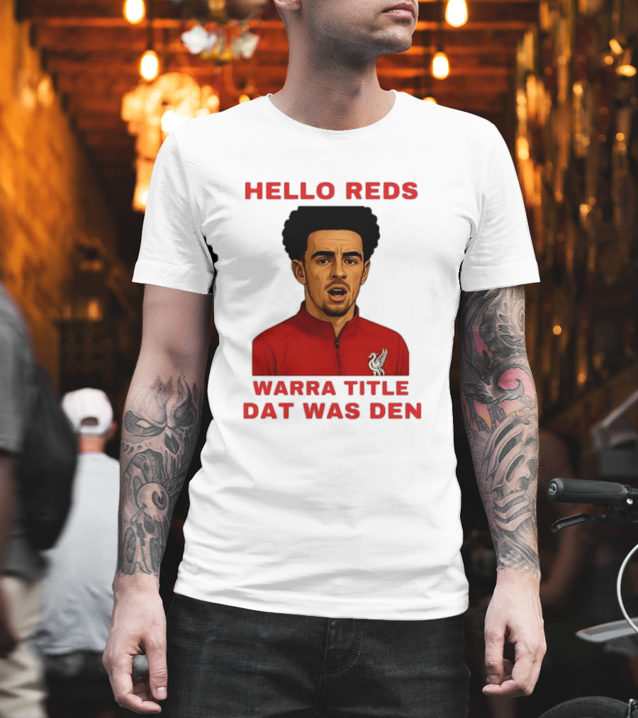 Hello Reds Warra Title Dat Was Den Liverpool Football Player T-Shirt