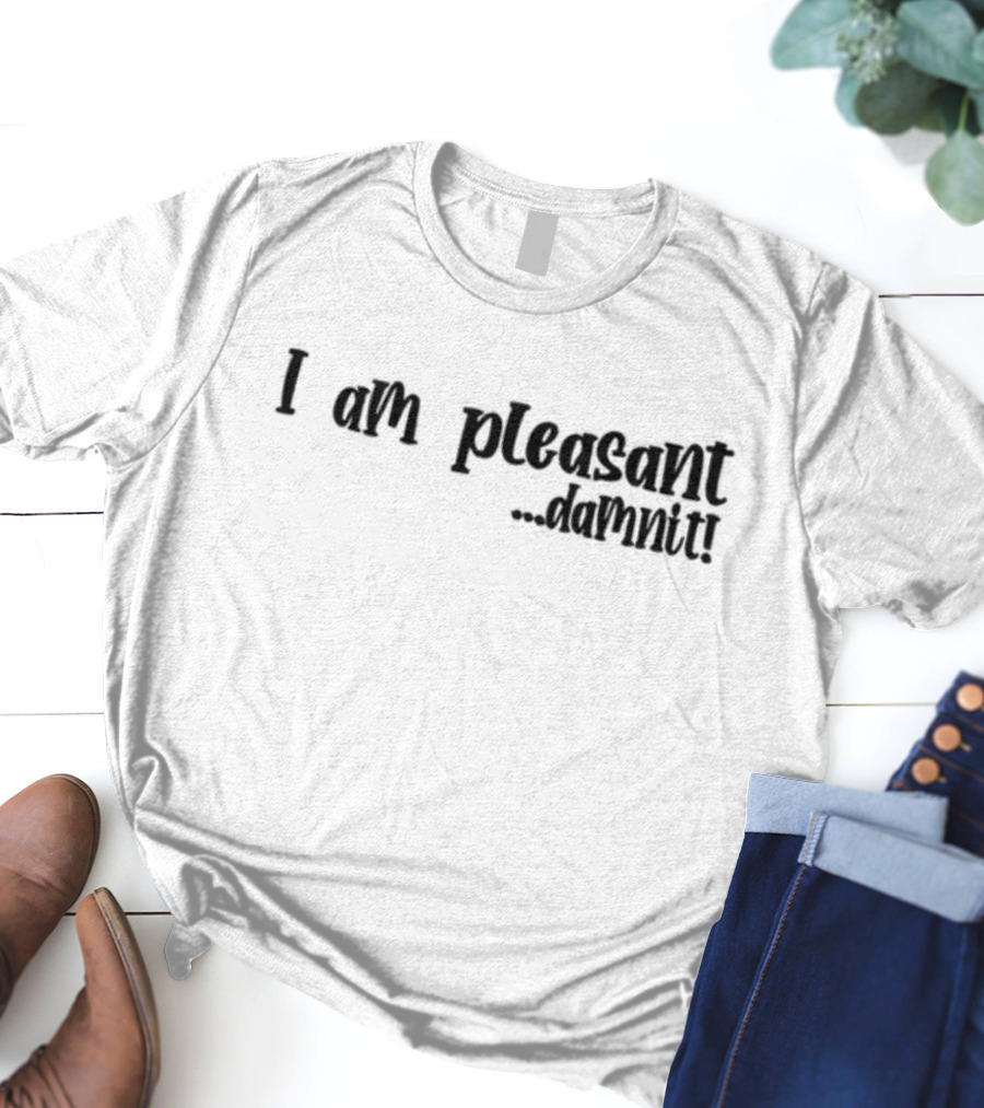 I Am Pleasant Damnit T-Shirt