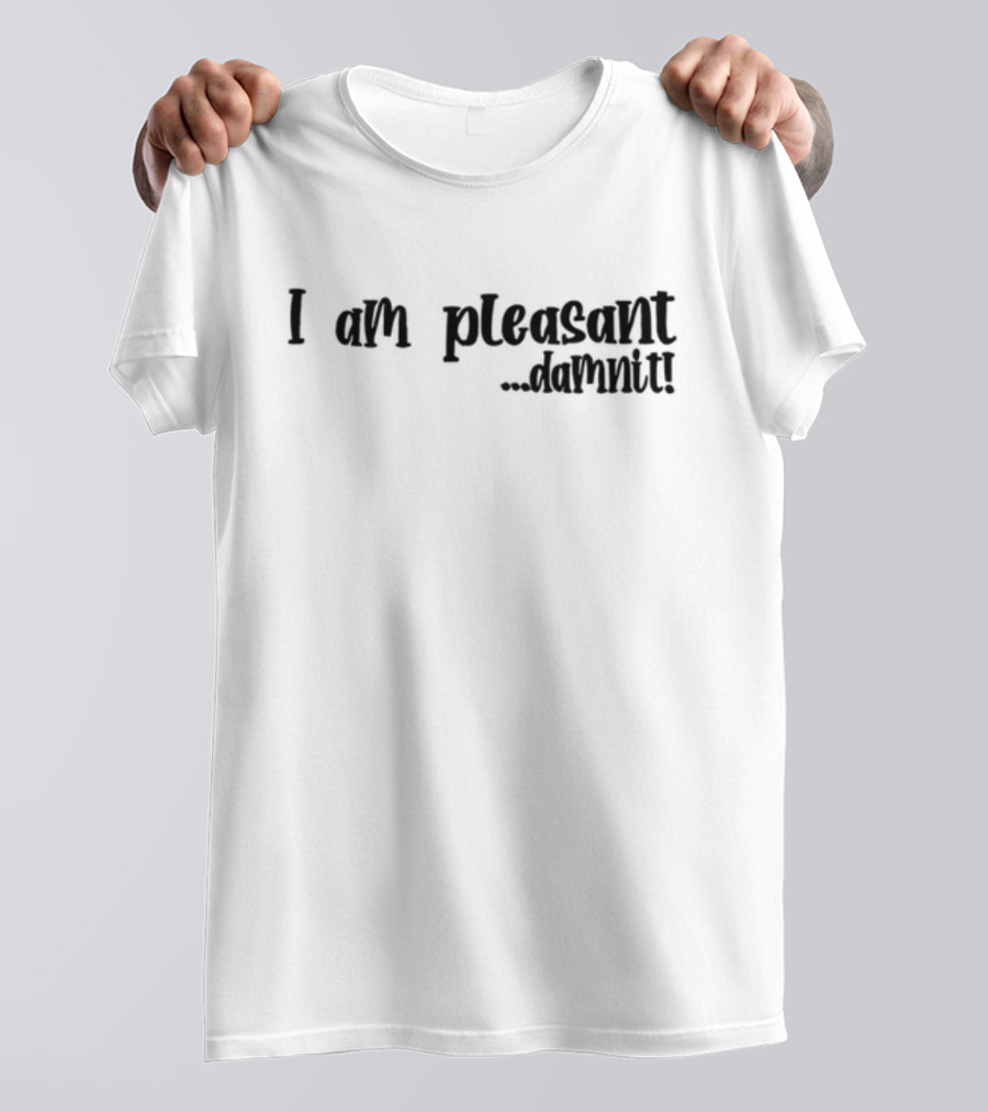 I Am Pleasant Damnit T-Shirt