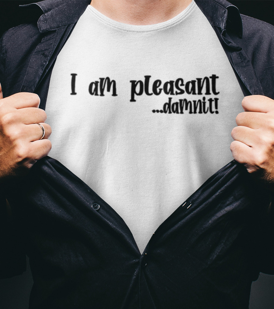I Am Pleasant Damnit T-Shirt