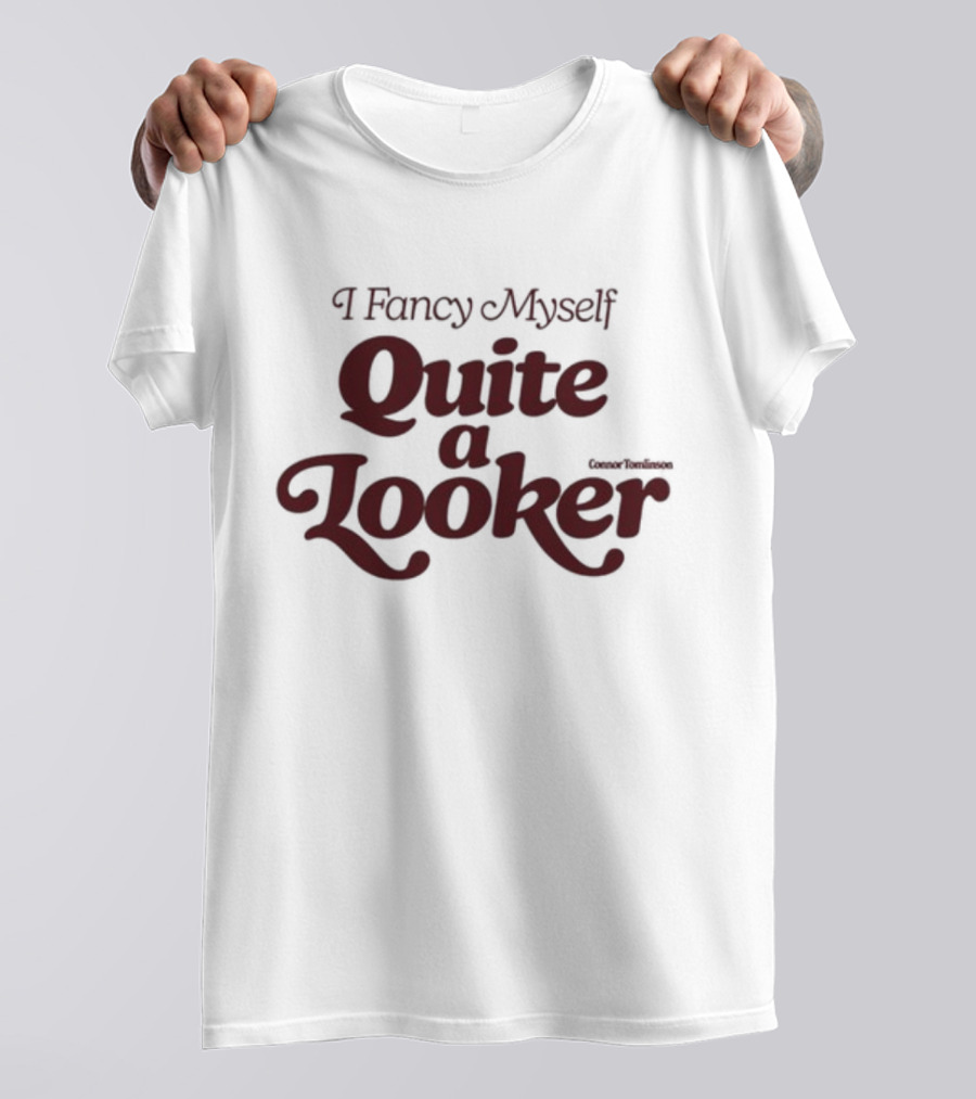 I Fancy Myself Quite A Looker T-Shirt