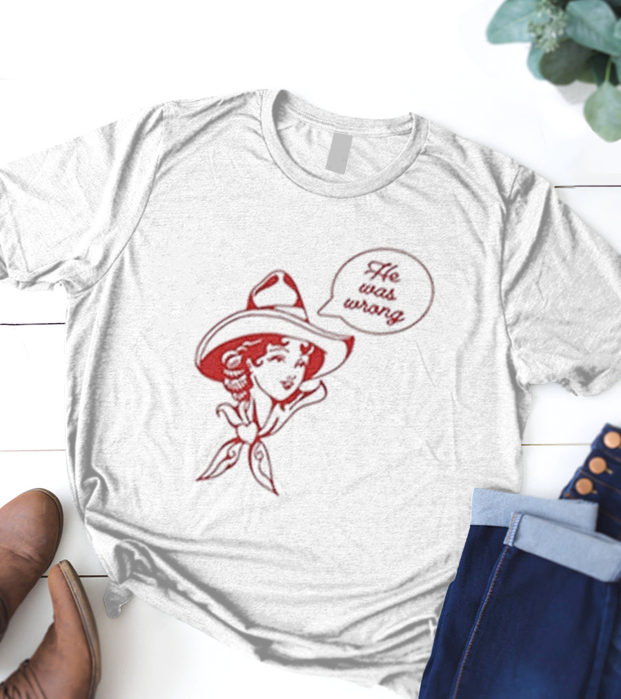 He Was Wrong Cowgirl Hat Bandana Speech Bubble T-Shirt