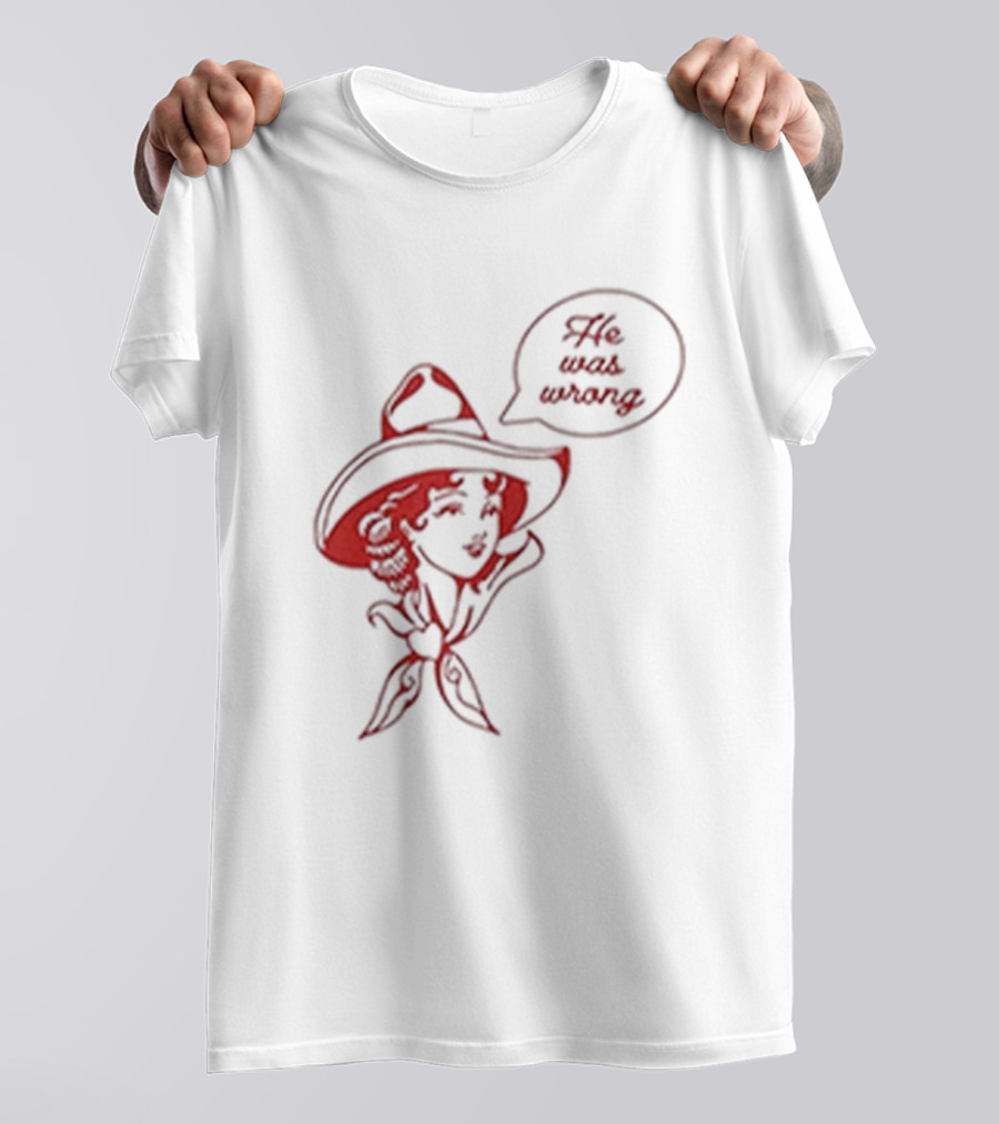 He Was Wrong Cowgirl Hat Bandana Speech Bubble T-Shirt
