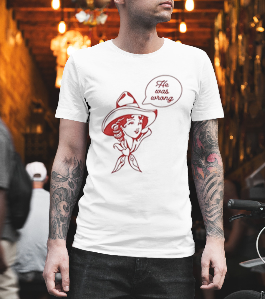 He Was Wrong Cowgirl Hat Bandana Speech Bubble T-Shirt