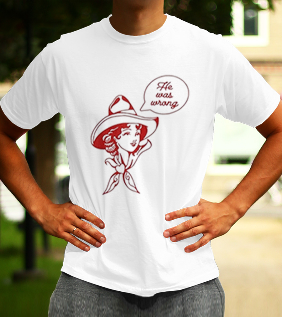 He Was Wrong Cowgirl Hat Bandana Speech Bubble T-Shirt