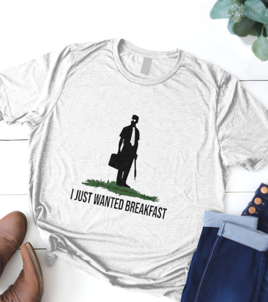 I Just Wanted Breakfast T-Shirt