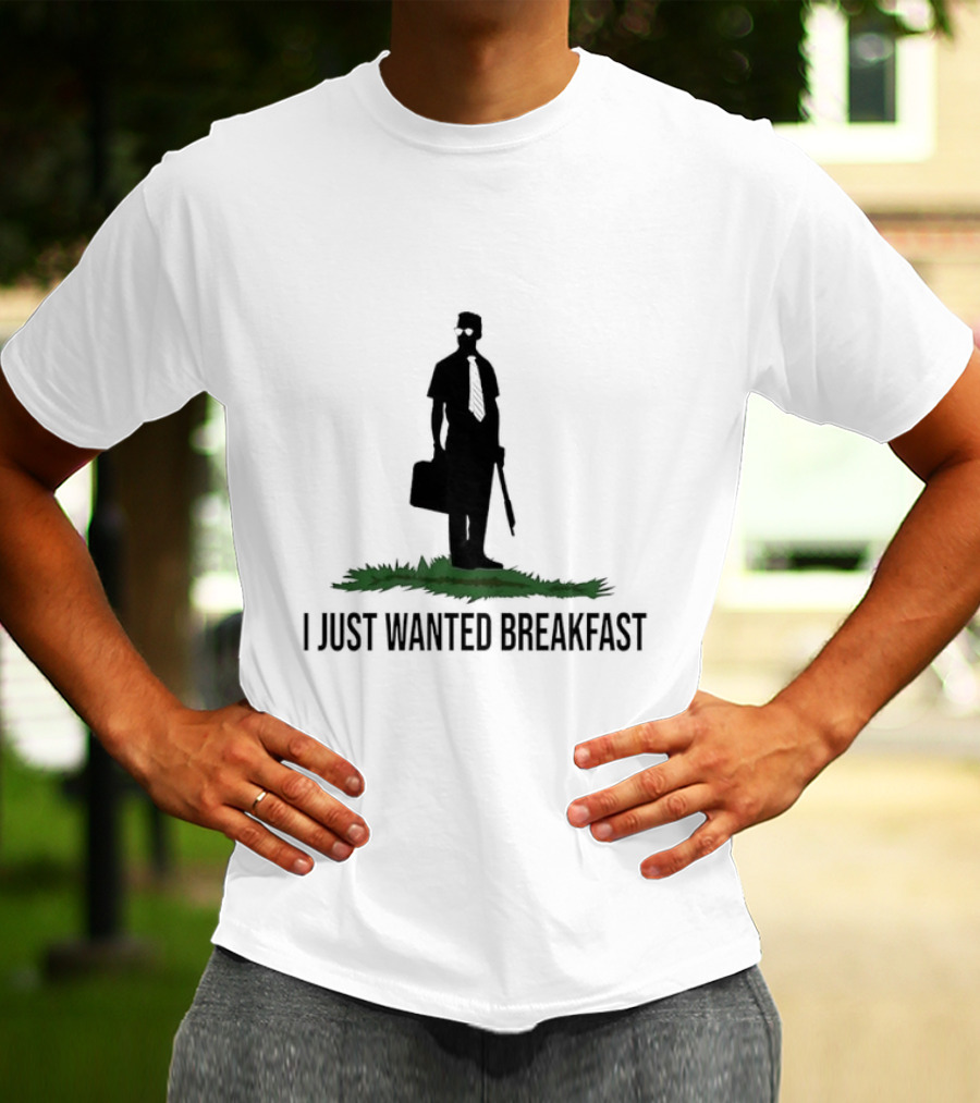 I Just Wanted Breakfast T-Shirt