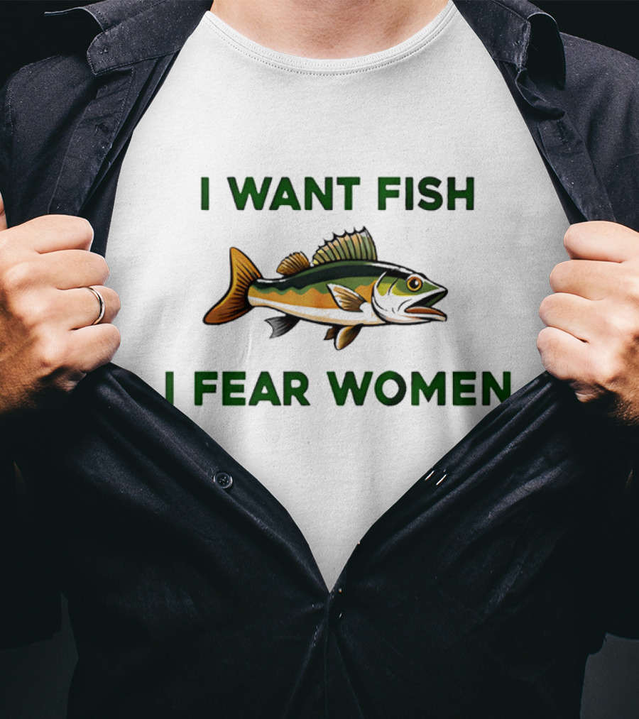 I Want Fish I Fear Women Fishing Humor T-Shirt