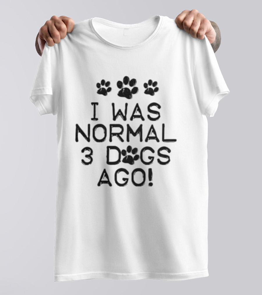 I Was Normal 3 Dogs Ago Funny Dog Lover Paw Print Design T-Shirt
