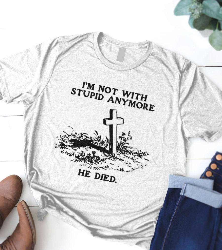 I'm Not With Stupid Anymore He Died Skull Skeleton Smoking Gesture T-Shirt